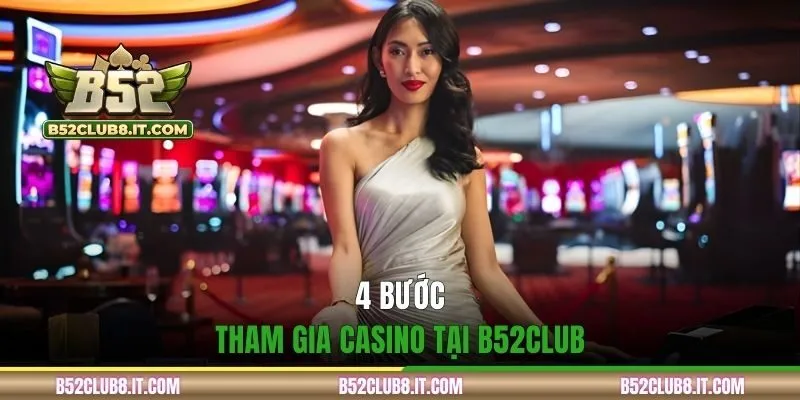 4 bước tham gia casino tại B52CLUB