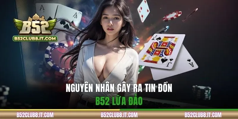 Nguyên nhân chính gây ra tin đồn thất thiệt B52 lừa đảo