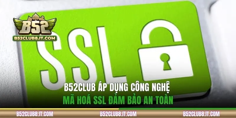 B52CLUB áp dụng công nghệ mã hoá SSL đảm bảo an toàn