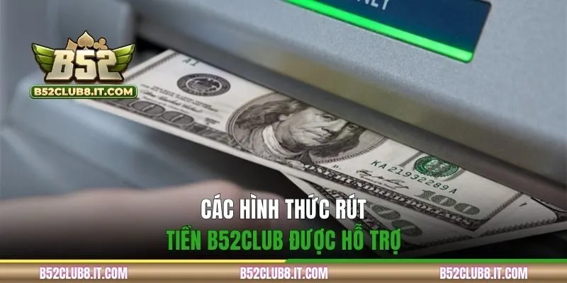 Các hình thức rút tiền B52CLUB được hỗ trợ
