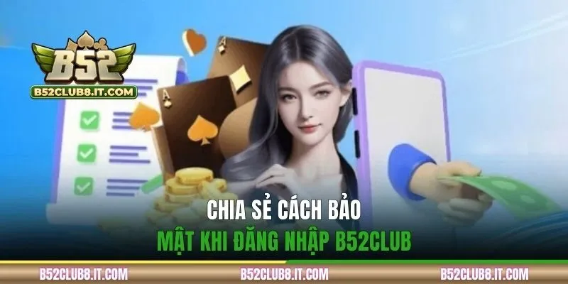 Chia sẻ cách bảo mật khi đăng nhập B52CLUB