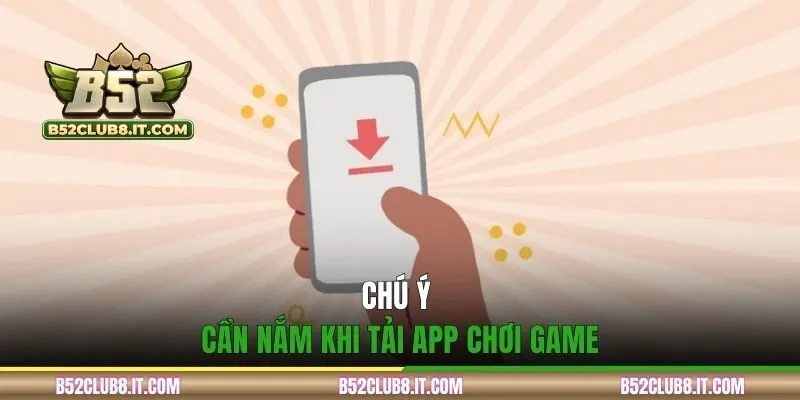 Chú ý cần nắm khi tải app chơi game
