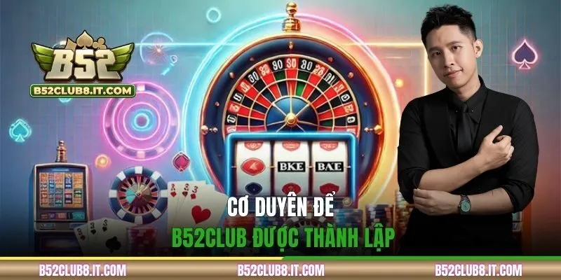 Cơ duyên để B52CLUB được thành lập