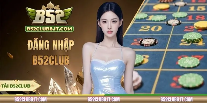 Đăng Nhập B52CLUB - Chia Sẻ Các Bước Chi Tiết Từ A Đến Z