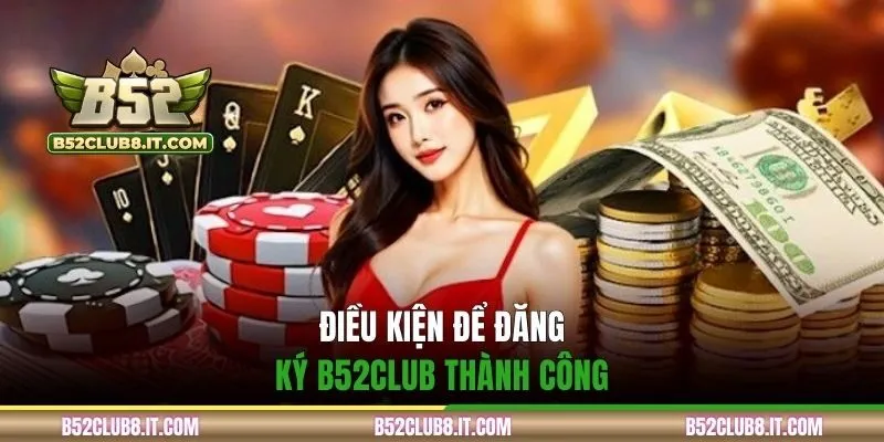Điều kiện để đăng ký B52CLUB thành công