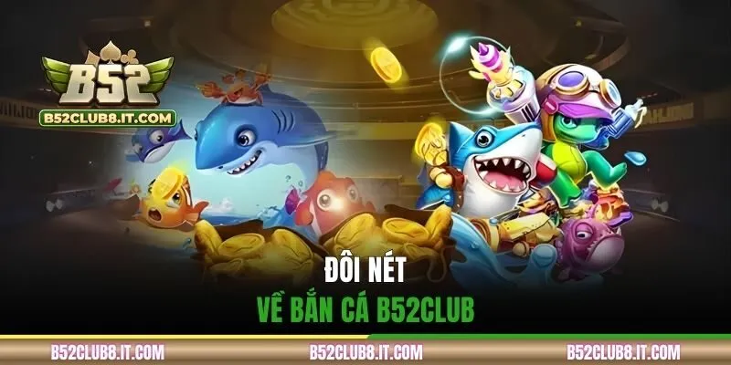 Đôi nét về bắn cá B52CLUB