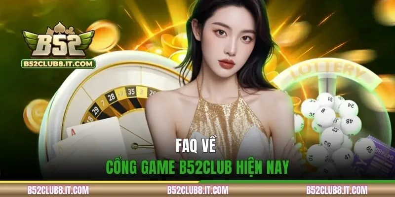 FAQ về cổng game B52CLUB hiện nay