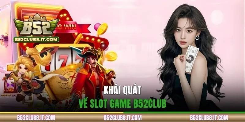 Khái quát về slot game B52CLUB