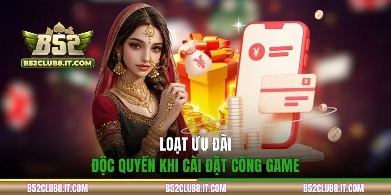 Loạt ưu đãi độc quyền khi cài đặt cổng game