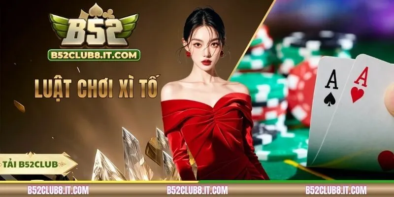 Luật Chơi Xì Tố - Hướng Dẫn Chi Tiết Cho Bet Thủ Từ A Đến Z