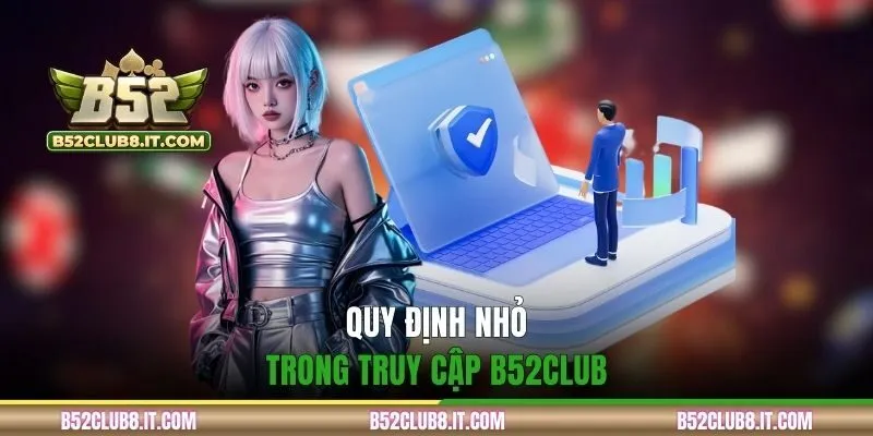Quy định nhỏ trong truy cập B52CLUB