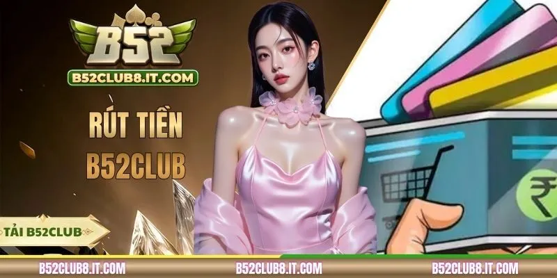 Rút Tiền B52CLUB - Chuyển Khoản Sau 5 Phút Nhấn Lệnh