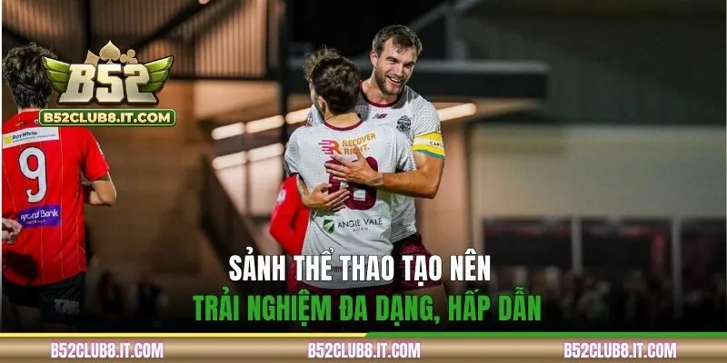 Sảnh thể thao tạo nên trải nghiệm đa dạng, hấp dẫn