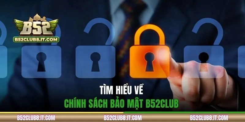 Tìm hiểu về chính sách bảo mật B52CLUB cho hội viên
