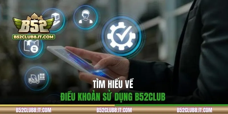 Tìm hiểu về điều khoản sử dụng B52CLUB