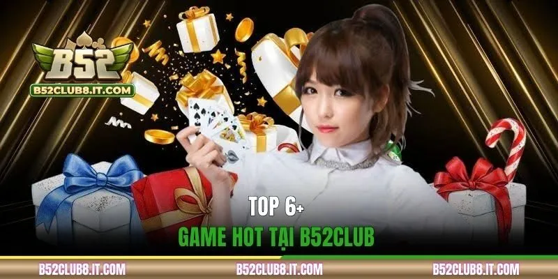 Top 6+ game hot tại B52CLUB