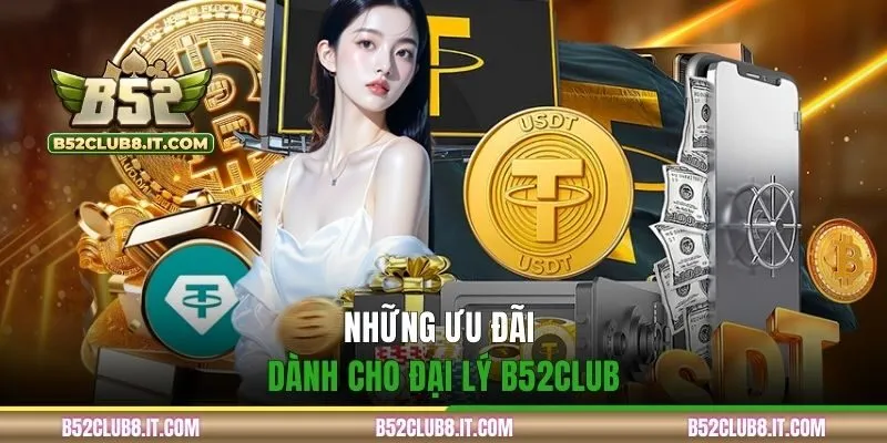 Những ưu đãi dành cho đại lý B52CLUB