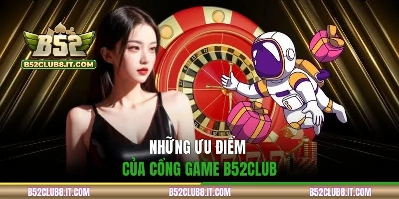 Những ưu điểm của cổng game B52CLUB