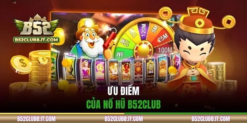 Ưu điểm của nổ hũ B52CLUB