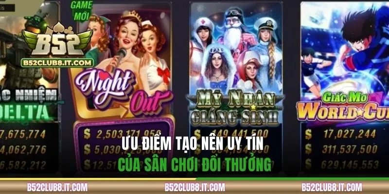 Ưu điểm tạo nên uy tín của sân chơi đổi thưởng