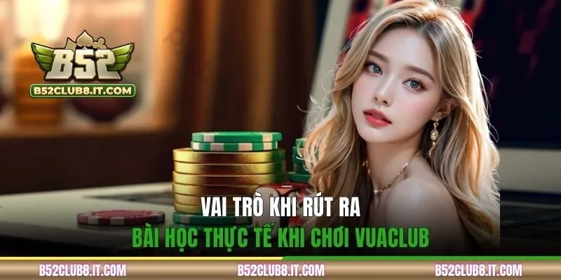 Vai trò rút ra những bài học thực tế khi chơi vuaclub